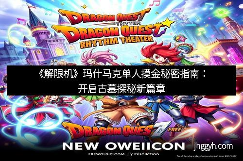 《解限机》玛什马克单人摸金秘密指南：开启古墓探秘新篇章
